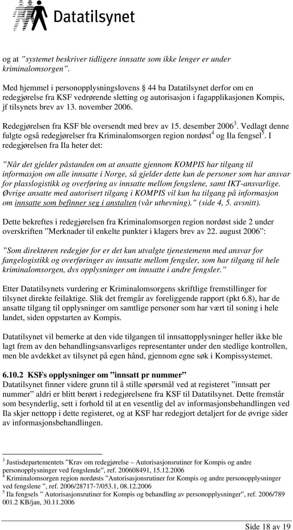 Redegjørelsen fra KSF ble oversendt med brev av 15. desember 2006 3. Vedlagt denne fulgte også redegjørelser fra Kriminalomsorgen region nordøst 4 og Ila fengsel 5.