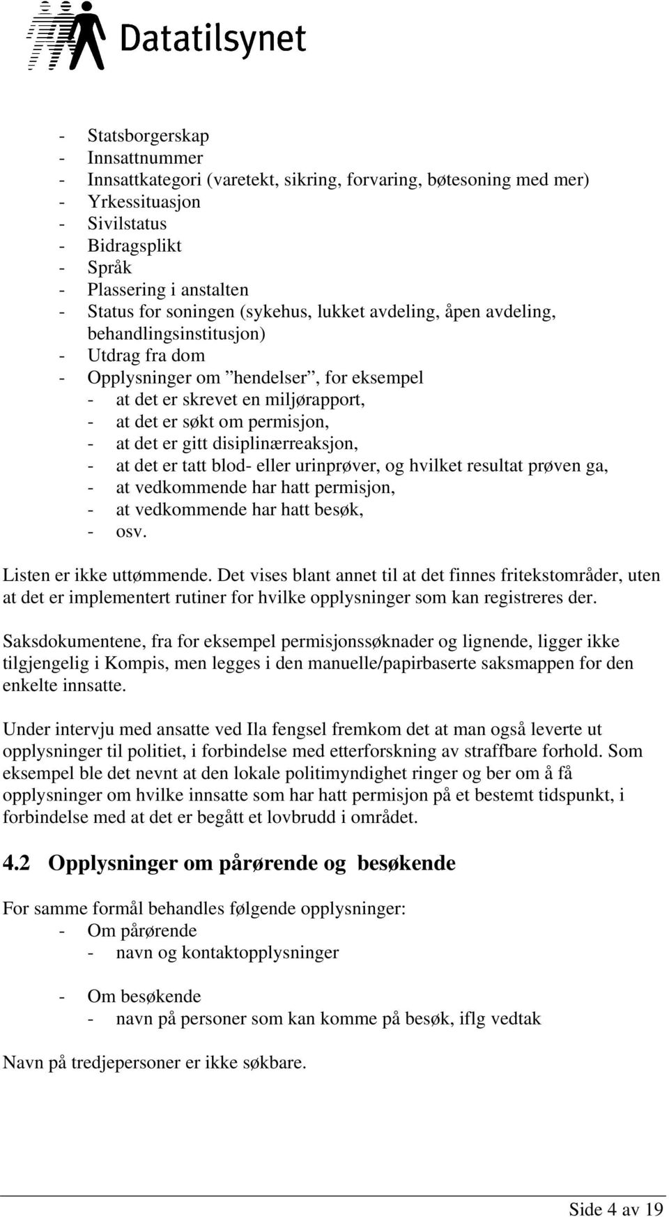 permisjon, - at det er gitt disiplinærreaksjon, - at det er tatt blod- eller urinprøver, og hvilket resultat prøven ga, - at vedkommende har hatt permisjon, - at vedkommende har hatt besøk, - osv.