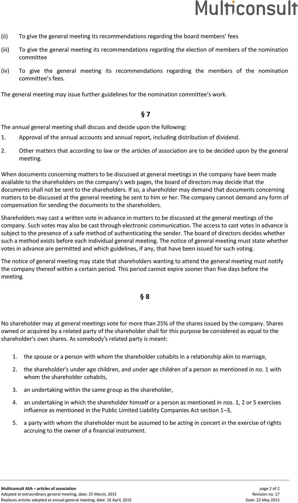 The general meeting may issue further guidelines for the nomination committee s work. 7 The annual general meeting shall discuss and decide upon the following: 1.