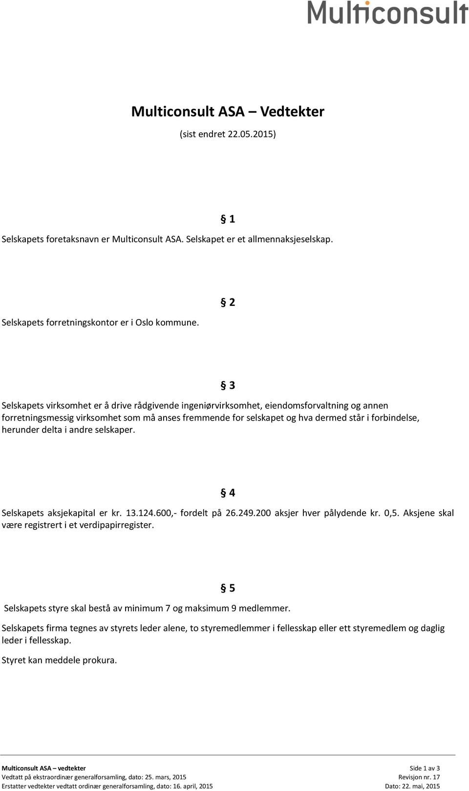 herunder delta i andre selskaper. 3 4 Selskapets aksjekapital er kr. 13.124.600,- fordelt på 26.249.200 aksjer hver pålydende kr. 0,5. Aksjene skal være registrert i et verdipapirregister.