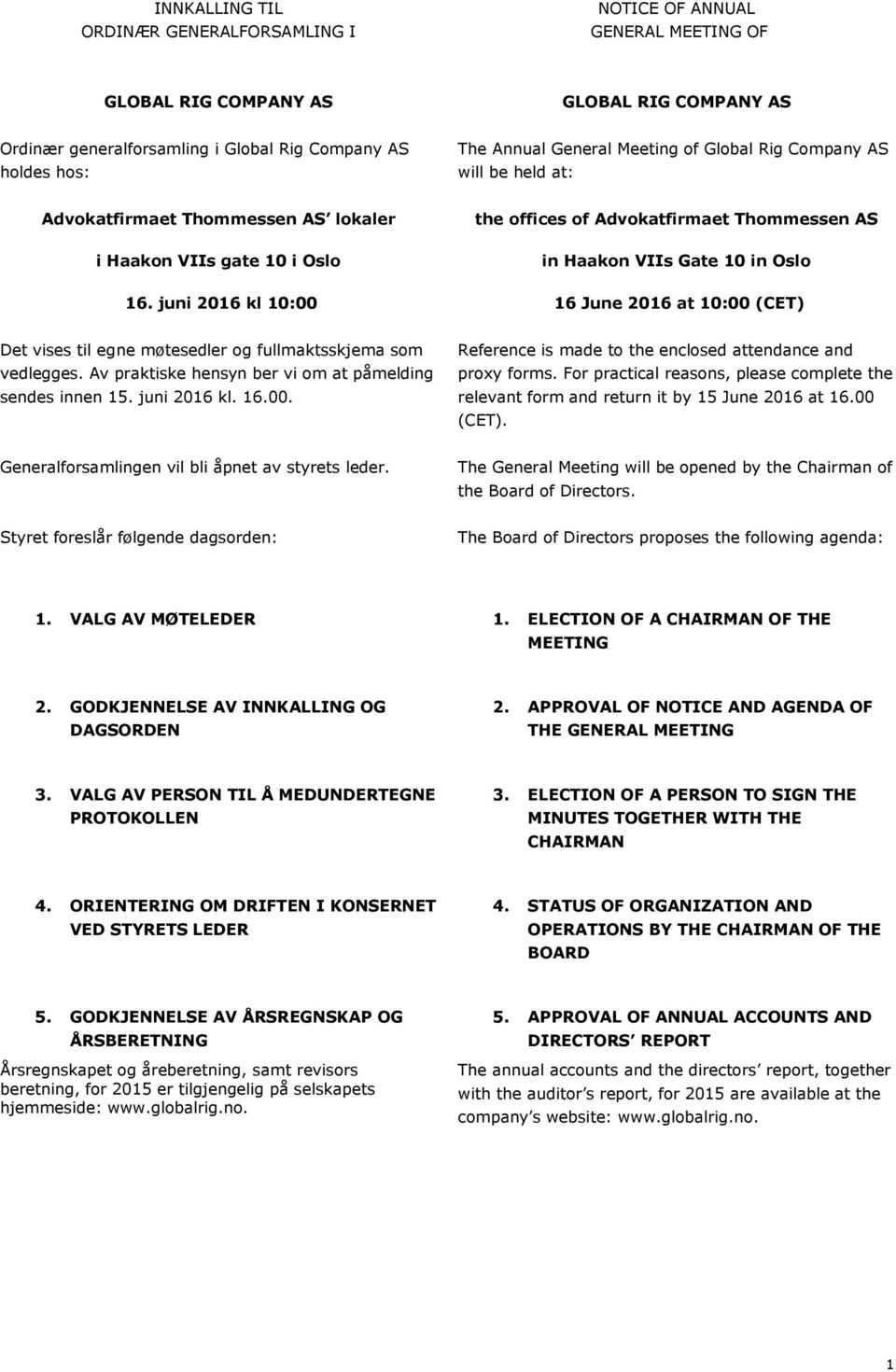 juni 2016 kl 10:00 the offices of Advokatfirmaet Thommessen AS in Haakon VIIs Gate 10 in Oslo 16 June 2016 at 10:00 (CET) Det vises til egne møtesedler og fullmaktsskjema som vedlegges.