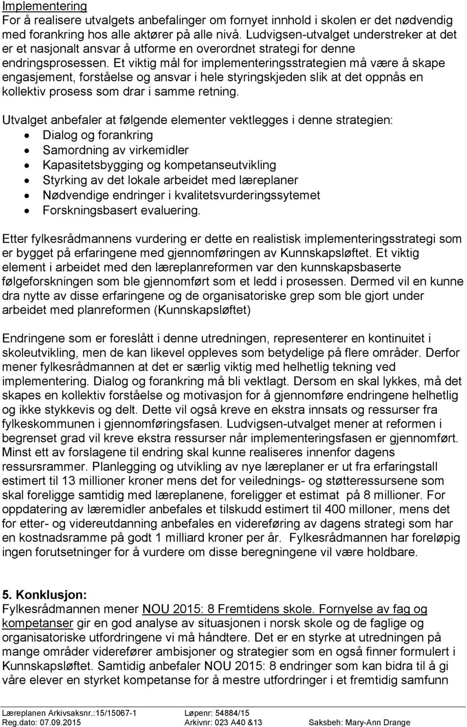 Et viktig mål for implementeringsstrategien må være å skape engasjement, forståelse og ansvar i hele styringskjeden slik at det oppnås en kollektiv prosess som drar i samme retning.