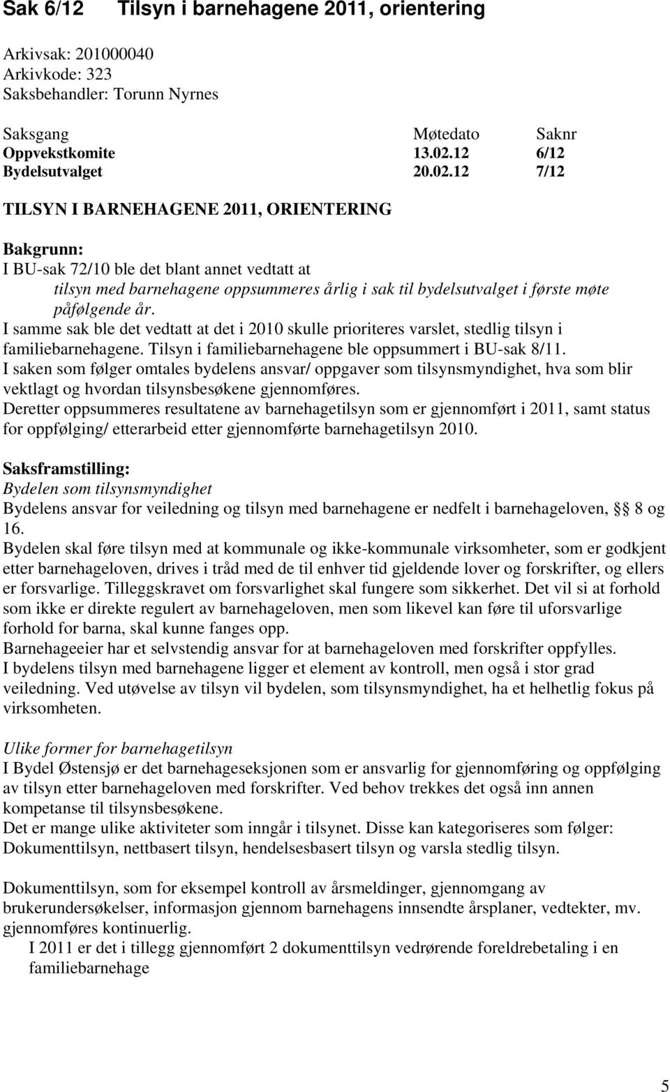 12 7/12 TILSYN I BARNEHAGENE 2011, ORIENTERING Bakgrunn: I BU-sak 72/10 ble det blant annet vedtatt at tilsyn med barnehagene oppsummeres årlig i sak til bydelsutvalget i første møte påfølgende år.