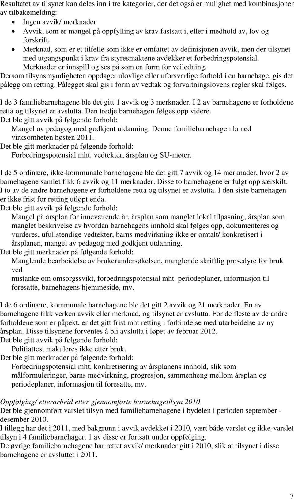 Merknad, som er et tilfelle som ikke er omfattet av definisjonen avvik, men der tilsynet med utgangspunkt i krav fra styresmaktene avdekker et forbedringspotensial.