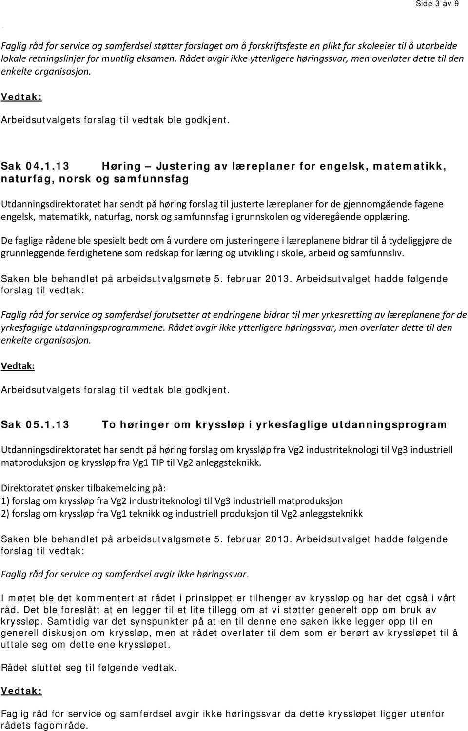 13 Høring Justering av læreplaner for engelsk, matematikk, naturfag, norsk og samfunnsfag Utdanningsdirektoratet har sendt på høring forslag til justerte læreplaner for de gjennomgående fagene