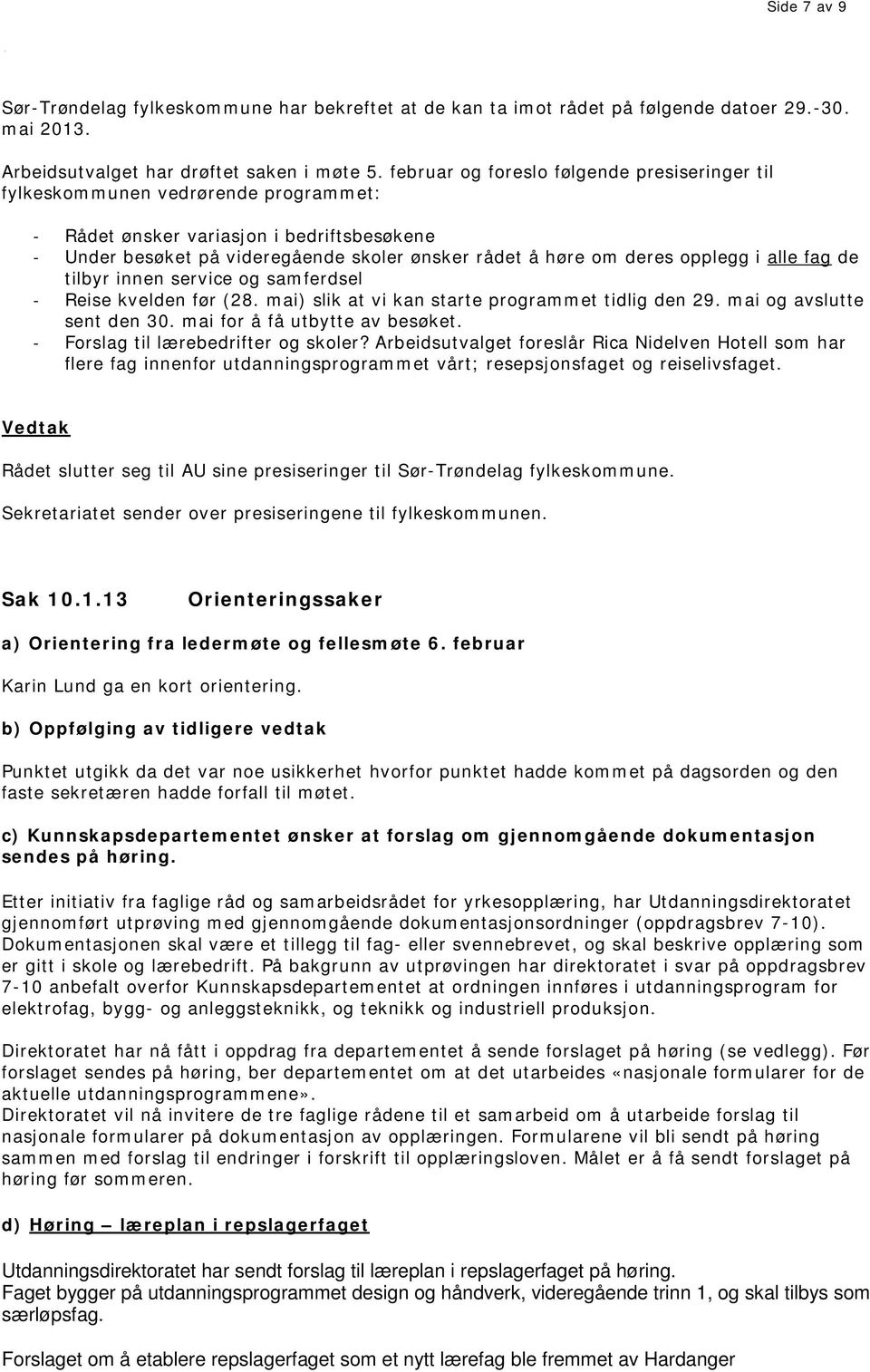 opplegg i alle fag de tilbyr innen service og samferdsel - Reise kvelden før (28. mai) slik at vi kan starte programmet tidlig den 29. mai og avslutte sent den 30. mai for å få utbytte av besøket.