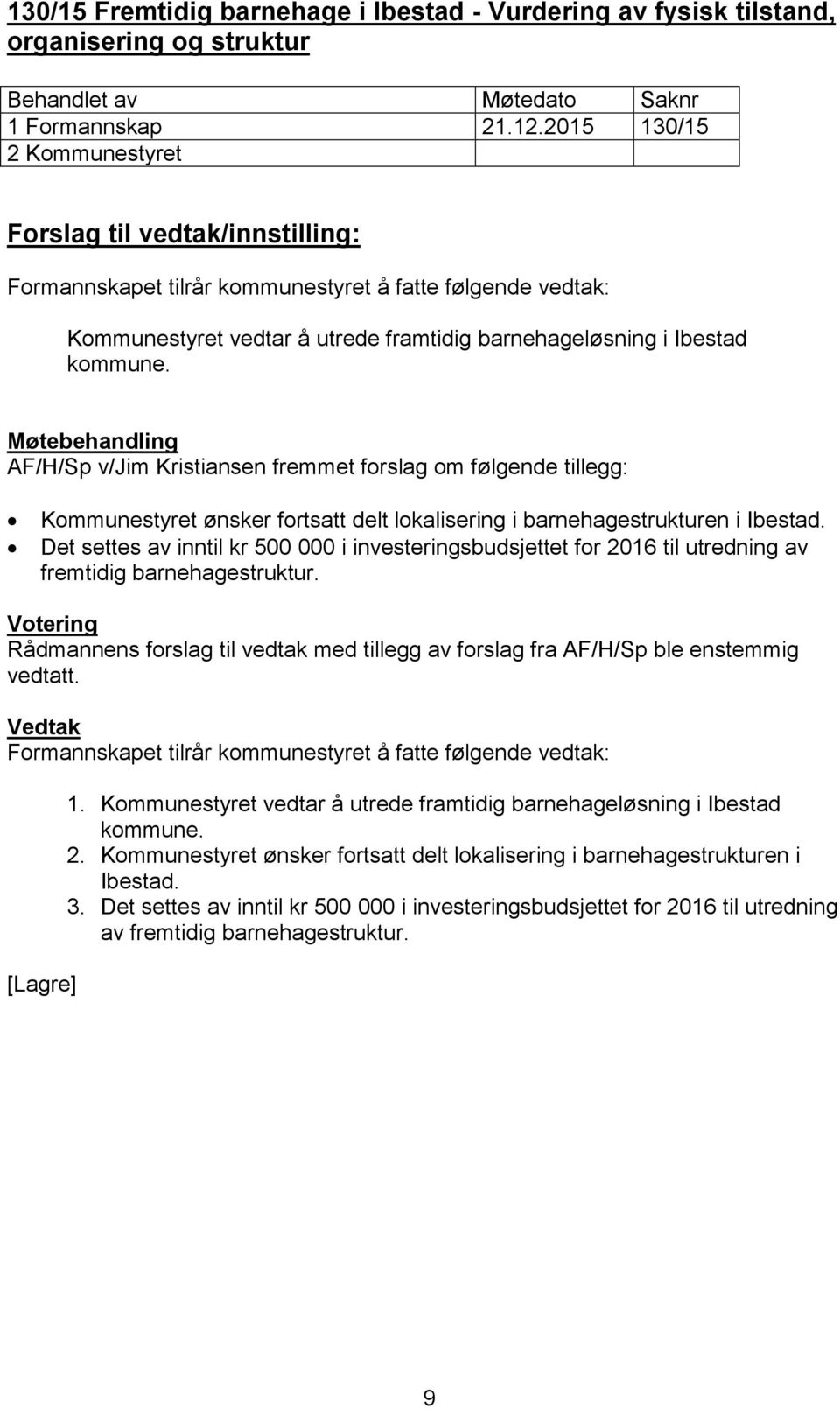 AF/H/Sp v/jim Kristiansen fremmet forslag om følgende tillegg: Kommunestyret ønsker fortsatt delt lokalisering i barnehagestrukturen i Ibestad.