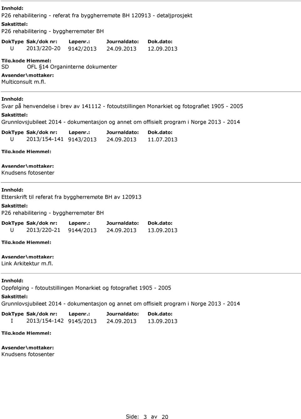 9143/2013 11.07.2013 Knudsens fotosenter Etterskrift til referat fra byggherremøte BH av 120913 P26 rehabilitering - byggherremøter BH 2013/220-21 9144/2013 13.09.2013 Link Arkitektur m.fl.