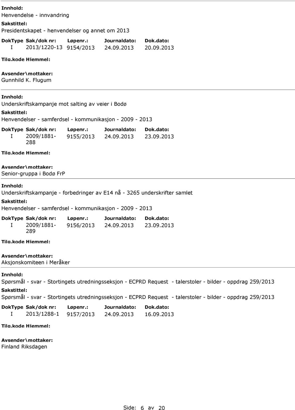 : 9155/2013 Senior-gruppa i Bodø FrP nderskriftskampanje - forbedringer av E14 nå - 3265 underskrifter samlet Henvendelser - samferdsel - kommunikasjon - 2009-2013 Sak/dok nr: 2009/1881-289