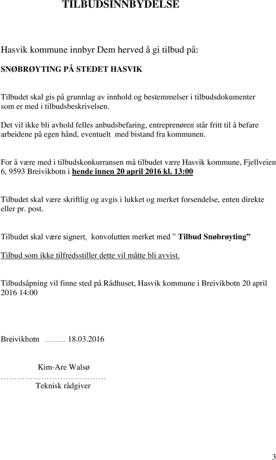 For å være med i tilbudskonkurransen må tilbudet være Hasvik kommune, Fjellveien 6, 9593 Breivikbotn i hende innen 20 april 2016 kl.