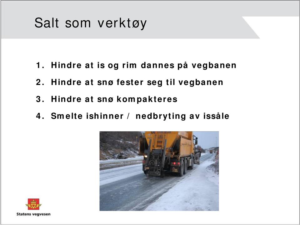 Hindre at snø fester seg til vegbanen 3.