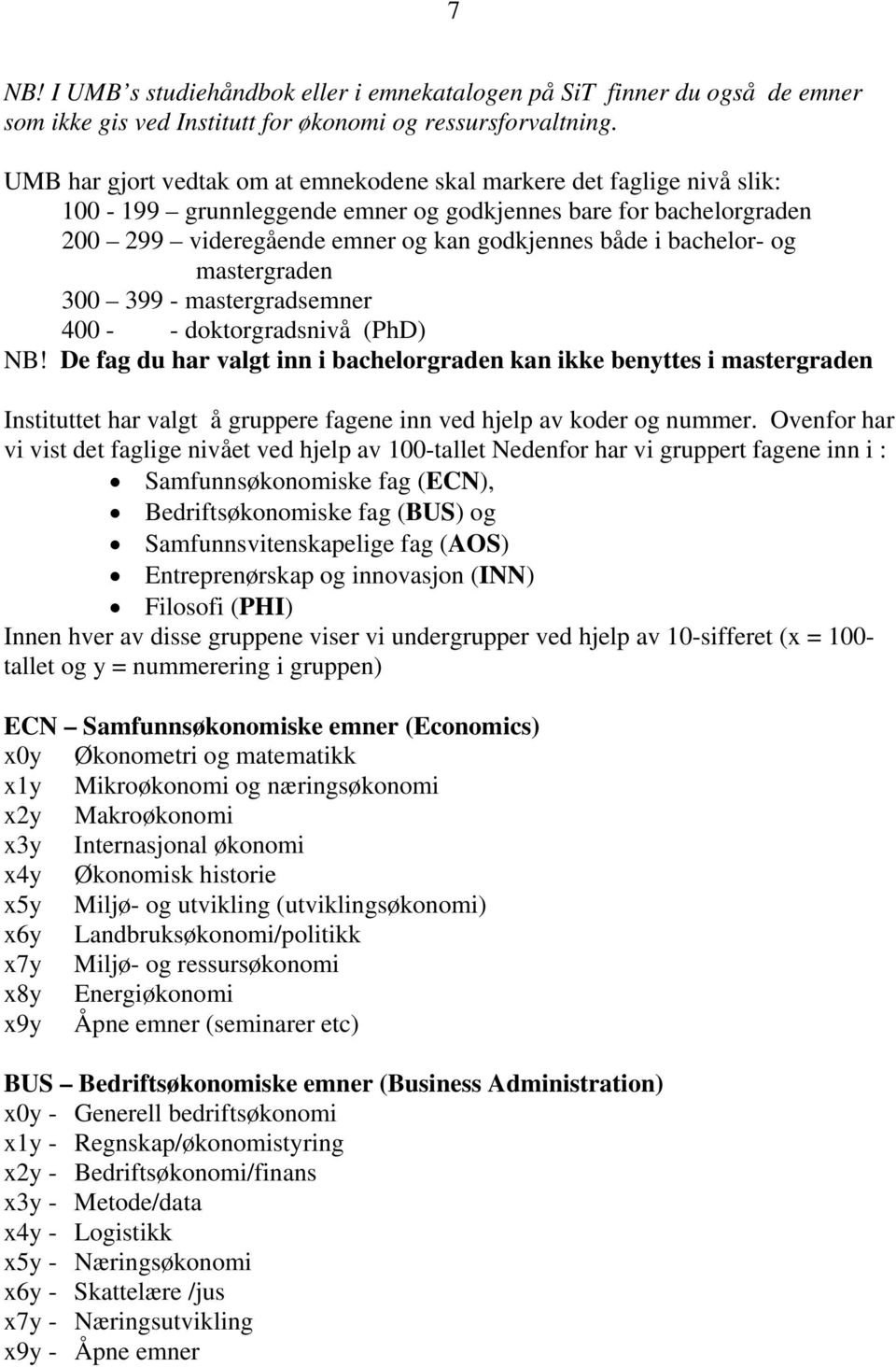 bachelor- og mastergraden 300 399 - mastergradsemner 400 - - doktorgradsnivå (PhD) NB!