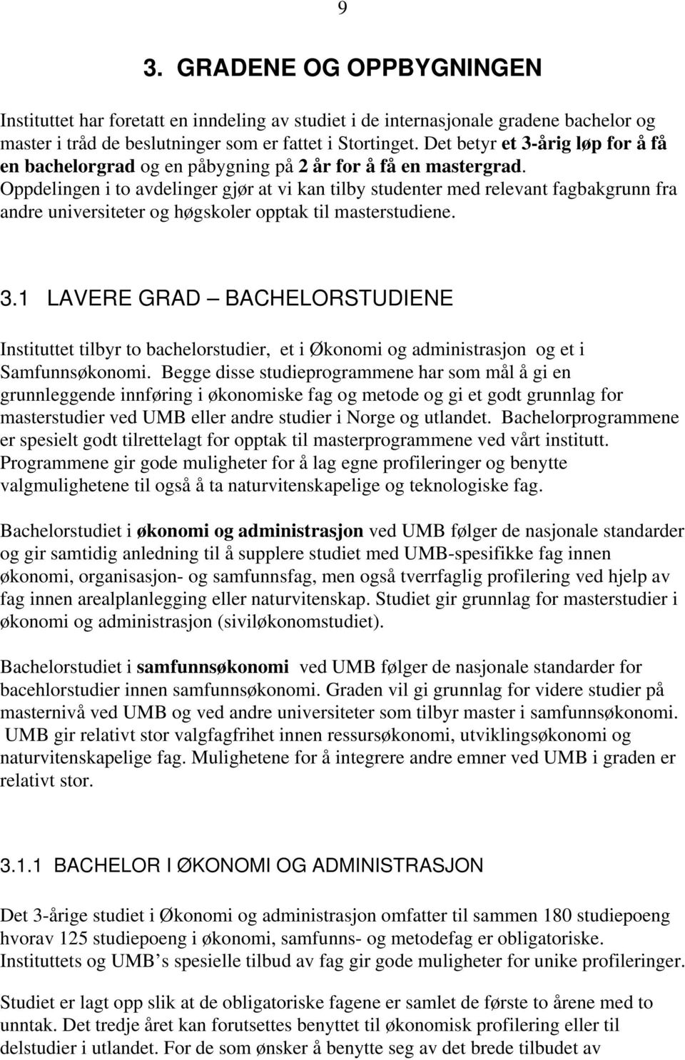 Oppdelingen i to avdelinger gjør at vi kan tilby studenter med relevant fagbakgrunn fra andre universiteter og høgskoler opptak til masterstudiene. 3.