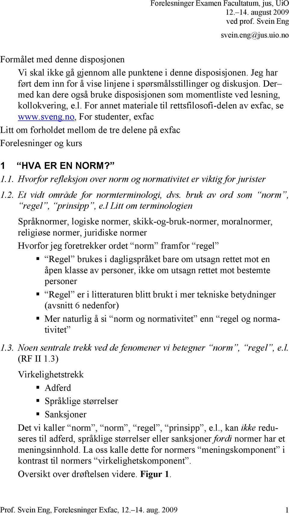 sveng.no, For studenter, exfac Litt om forholdet mellom de tre delene på exfac Forelesninger og kurs 1 HVA ER EN NORM? 1.1. Hvorfor refleksjon over norm og normativitet er viktig for jurister 1.2.