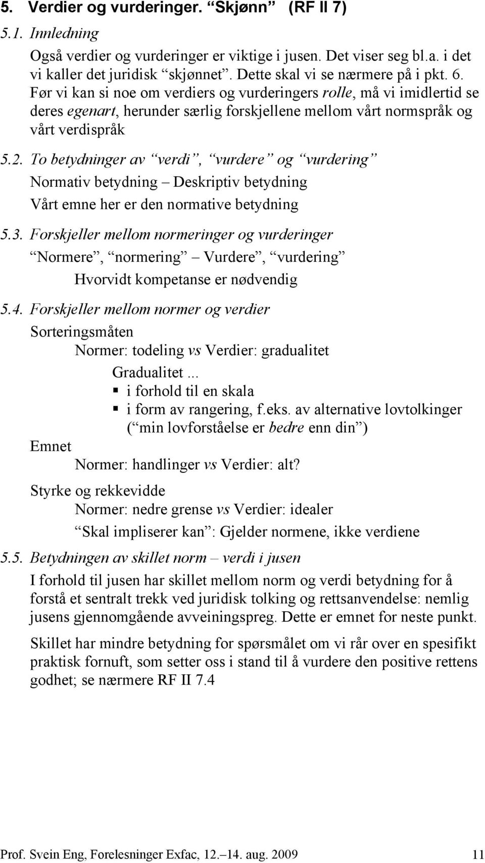 To betydninger av verdi, vurdere og vurdering Normativ betydning Deskriptiv betydning Vårt emne her er den normative betydning 5.3.