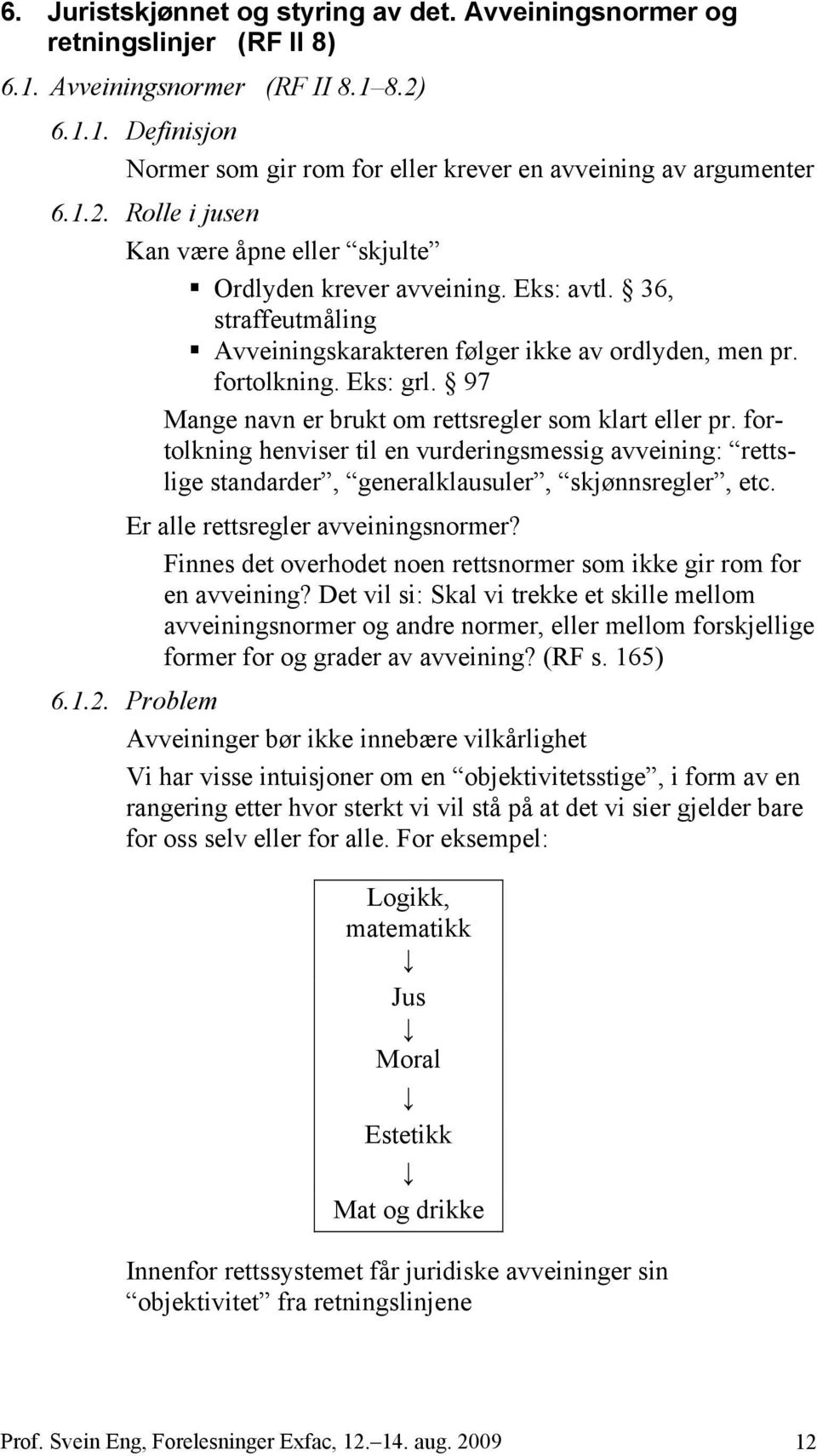 97 Mange navn er brukt om rettsregler som klart eller pr. fortolkning henviser til en vurderingsmessig avveining: rettslige standarder, generalklausuler, skjønnsregler, etc.