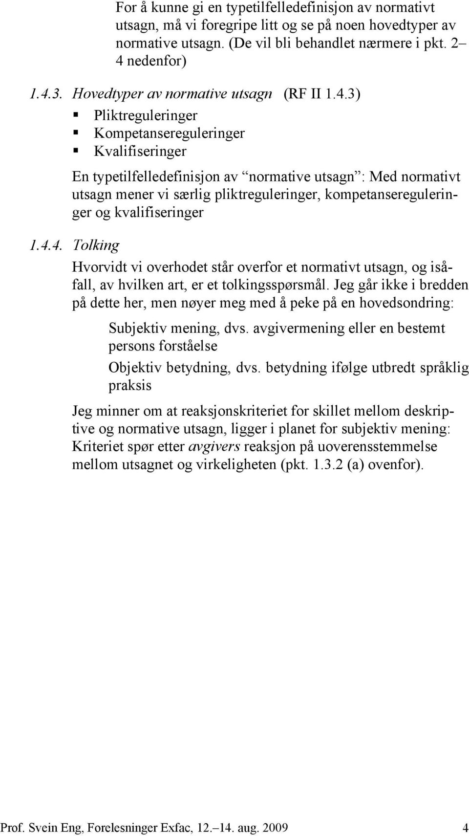 3) Pliktreguleringer Kompetansereguleringer Kvalifiseringer En typetilfelledefinisjon av normative utsagn : Med normativt utsagn mener vi særlig pliktreguleringer, kompetansereguleringer og