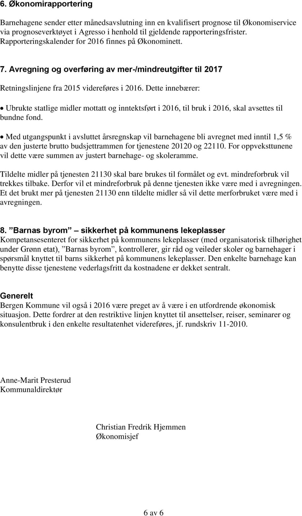 Dette innebærer: Ubrukte statlige midler mottatt og inntektsført i 2016, til bruk i 2016, skal avsettes til bundne fond.