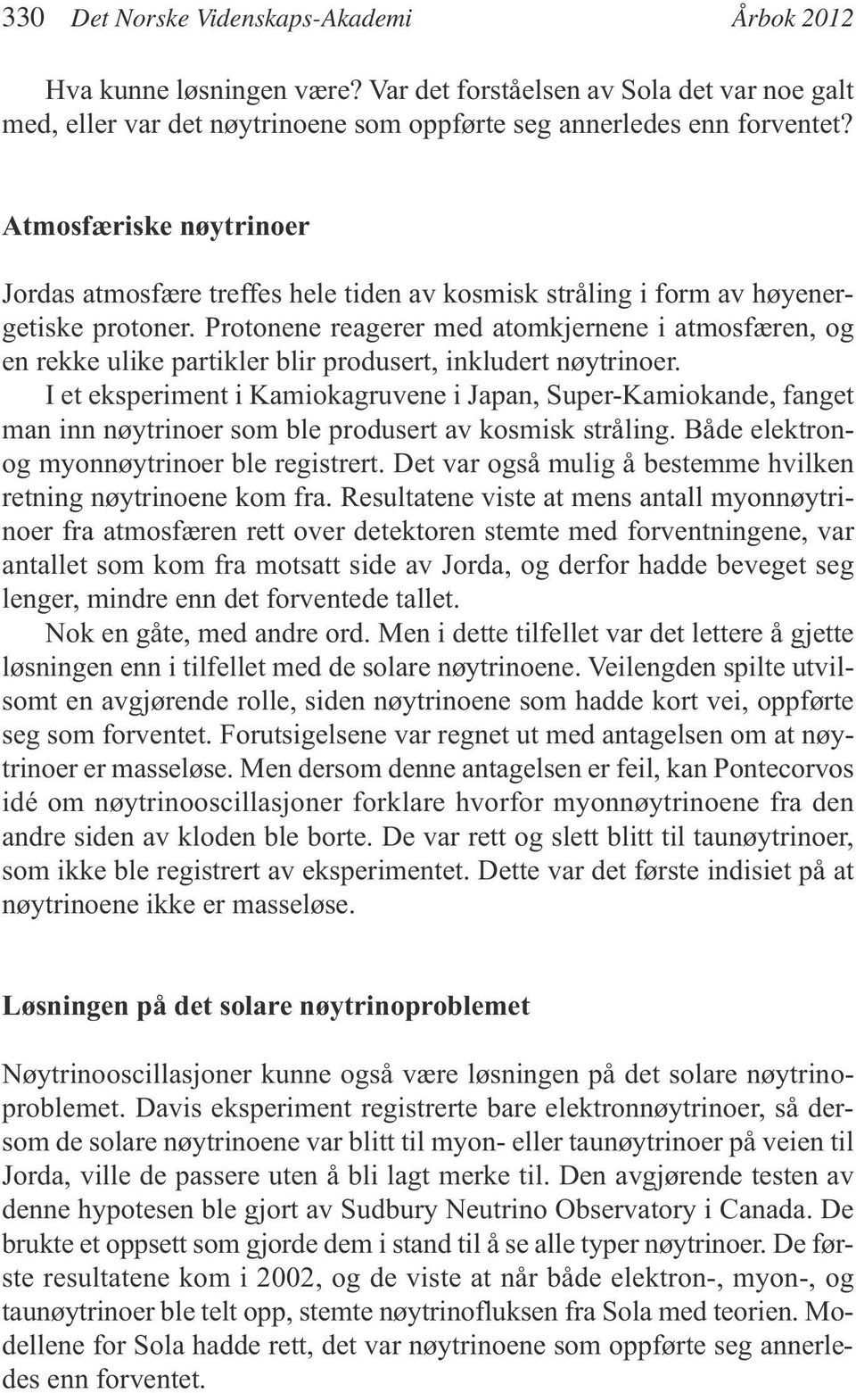 Protonene reagerer med atomkjernene i atmosfæren, og en rekke ulike partikler blir produsert, inkludert nøytrinoer.