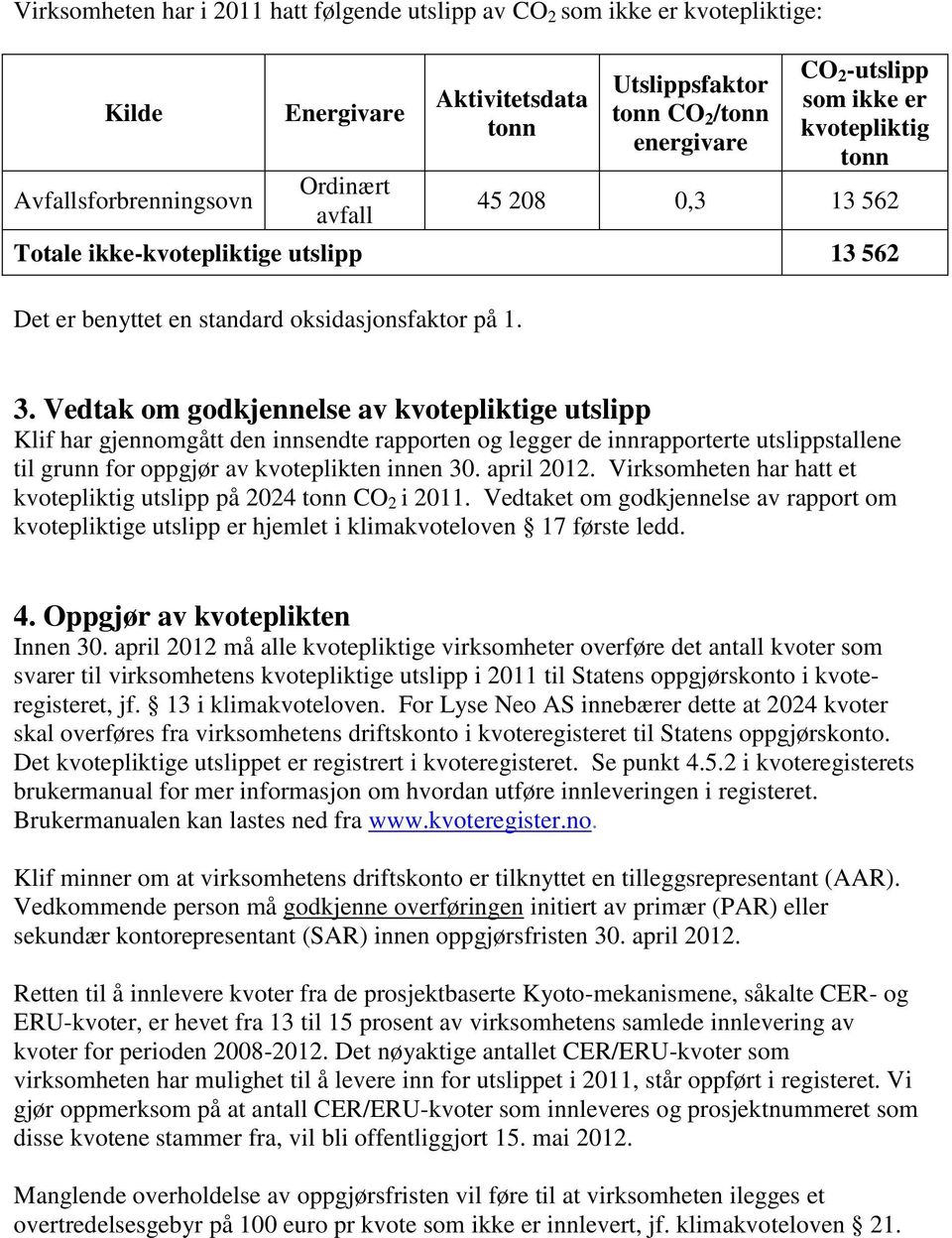 Vedtak om godkjennelse av kvotepliktige utslipp Klif har gjennomgått den innsendte rapporten og legger de innrapporterte utslippstallene til grunn for oppgjør av kvoteplikten innen 30. april 2012.