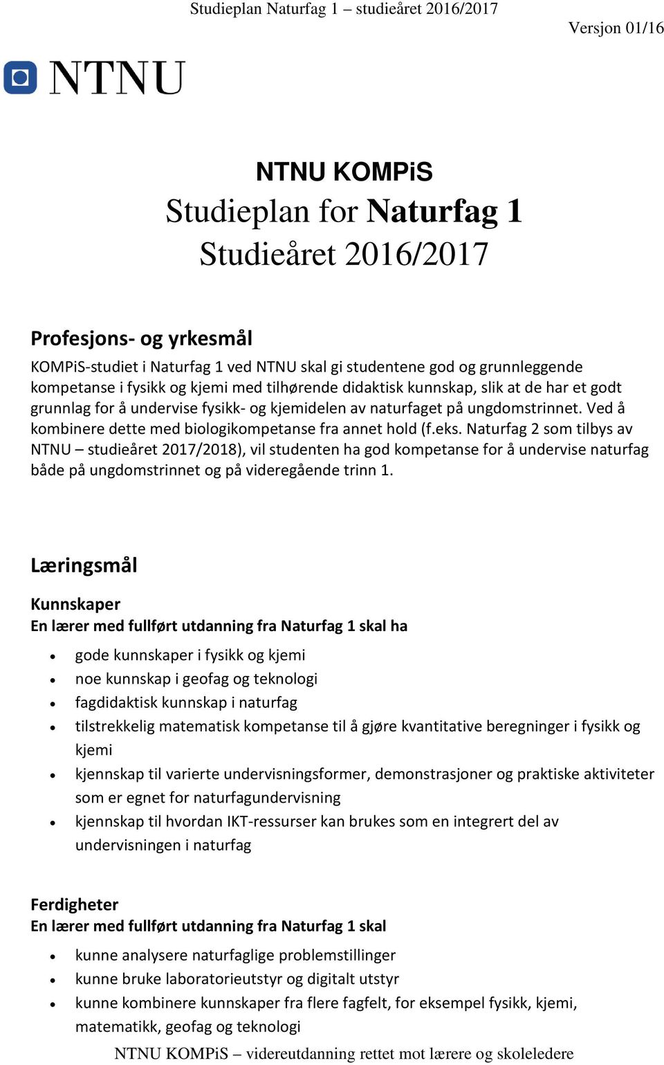 Naturfag 2 som tilbys av NTNU studieåret 2017/2018), vil studenten ha god kompetanse for å undervise naturfag både på ungdomstrinnet og på videregående trinn 1.