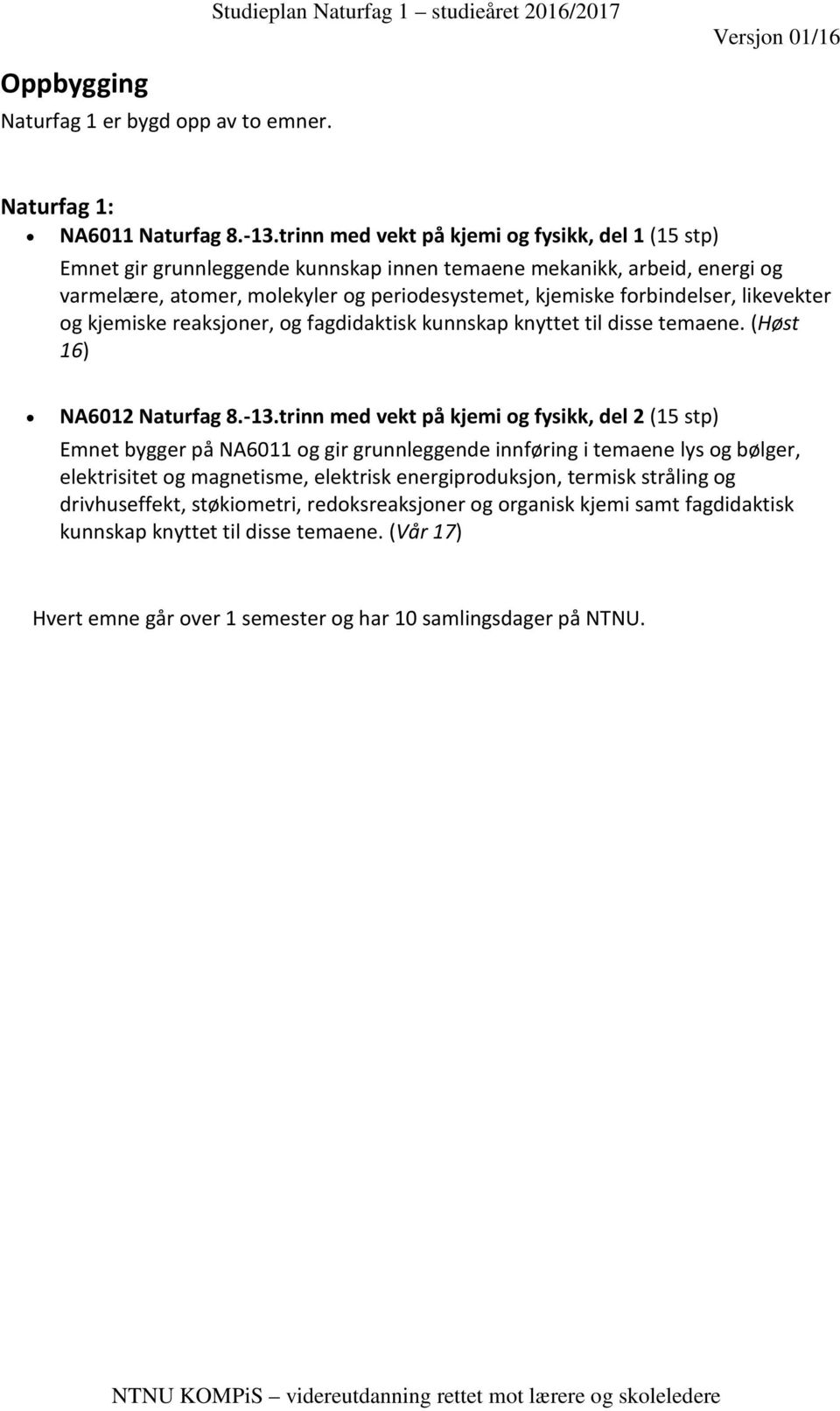 likevekter og kjemiske reaksjoner, og fagdidaktisk kunnskap knyttet til disse temaene. (Høst 16) NA6012 Naturfag 8.-13.