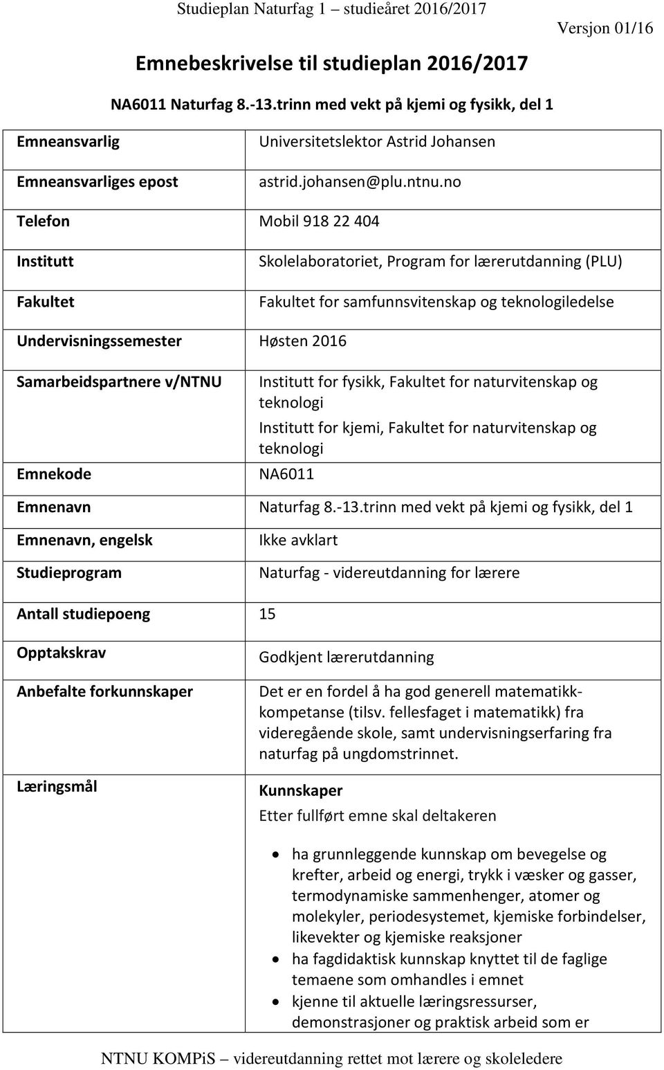 v/ntnu Emnekode Institutt for fysikk, Fakultet for naturvitenskap og Institutt for kjemi, Fakultet for naturvitenskap og NA6011 Emnenavn Naturfag 8.-13.