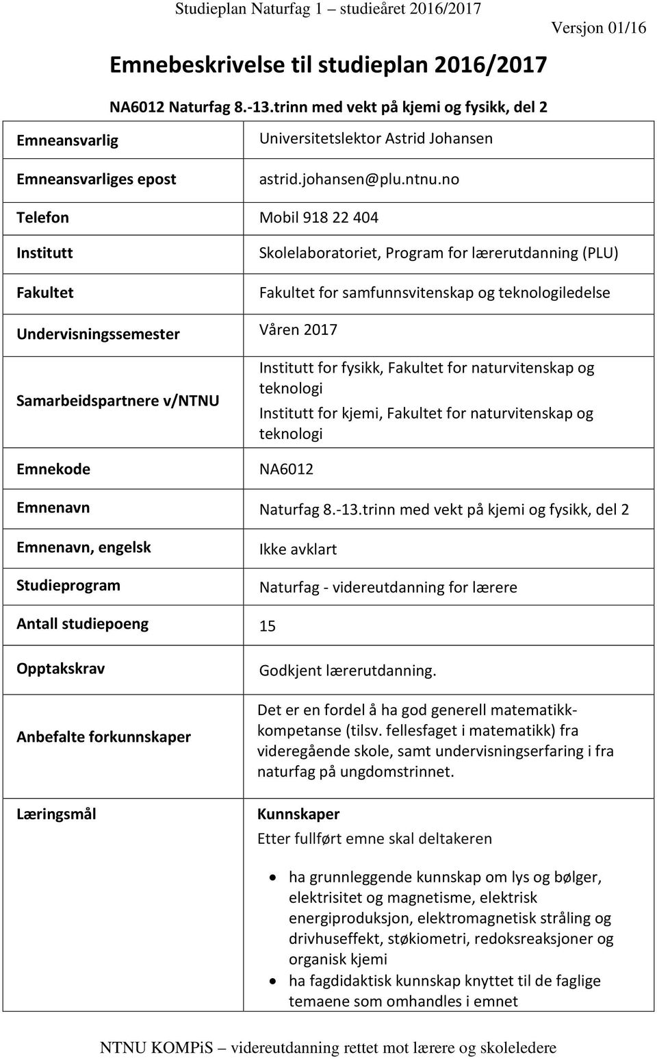 Emnekode Institutt for fysikk, Fakultet for naturvitenskap og Institutt for kjemi, Fakultet for naturvitenskap og NA6012 Emnenavn Naturfag 8.-13.