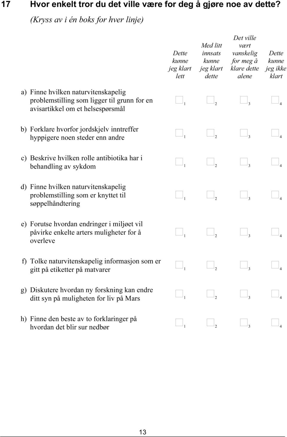 som ligger til grunn for en avisartikkel om et helsespørsmål b) Forklare hvorfor jordskjelv inntreffer hyppigere noen steder enn andre c) Beskrive hvilken rolle antibiotika har i behandling av sykdom