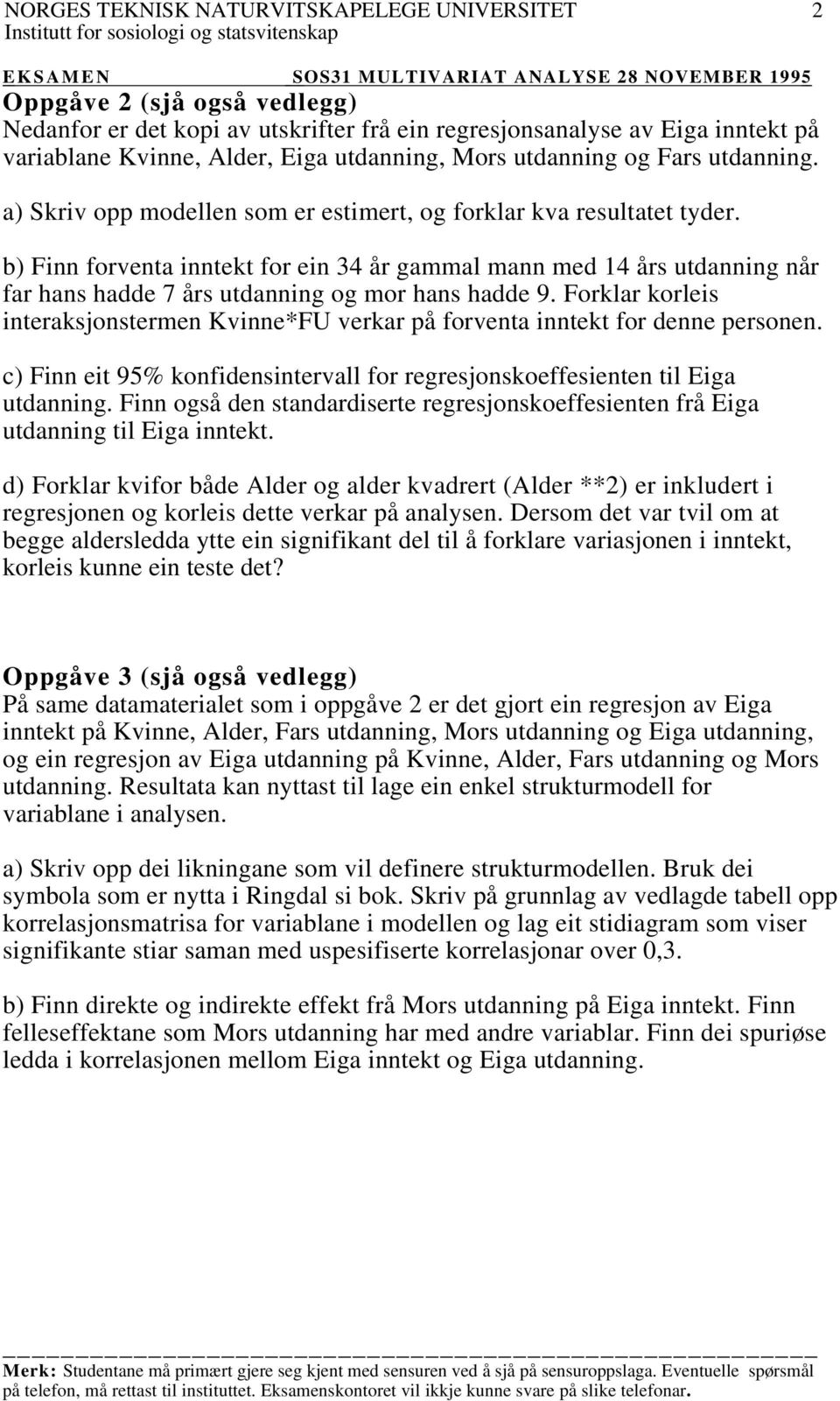 Forklar korleis interaksjonstermen Kvinne*FU verkar på forventa inntekt for denne personen. c) Finn eit 95% konfidensintervall for regresjonskoeffesienten til Eiga utdanning.