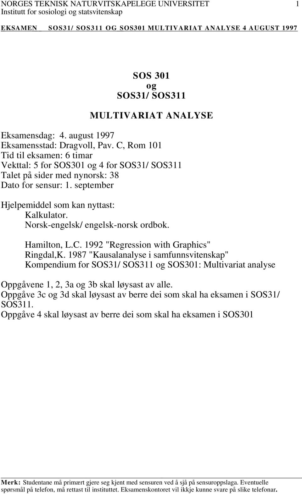 september Hjelpemiddel som kan nyttast: Kalkulator. Norsk-engelsk/ engelsk-norsk ordbok. Hamilton, L.C. 1992 "Regression with Graphics" Ringdal,K.