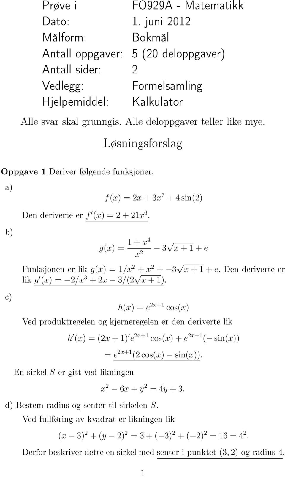 b) c) g(x) = 1 + x4 x 2 3 x + 1 + e Funksjonen er lik g(x) = 1/x 2 + x 2 + 3 x + 1 + e. Den deriverte er lik g (x) = 2/x 3 + 2x 3/(2 x + 1).