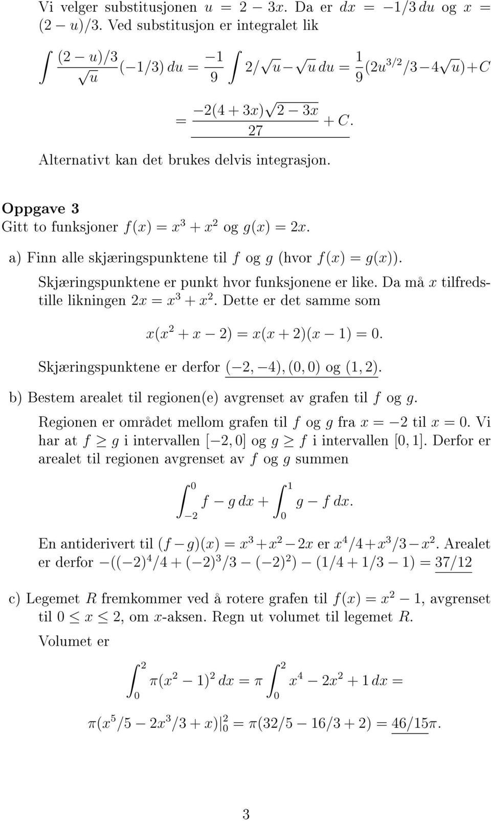 Oppgave 3 Gitt to funksjoner f(x) = x 3 + x 2 og g(x) = 2x. a) Finn alle skjæringspunktene til f og g (hvor f(x) = g(x)). Skjæringspunktene er punkt hvor funksjonene er like.