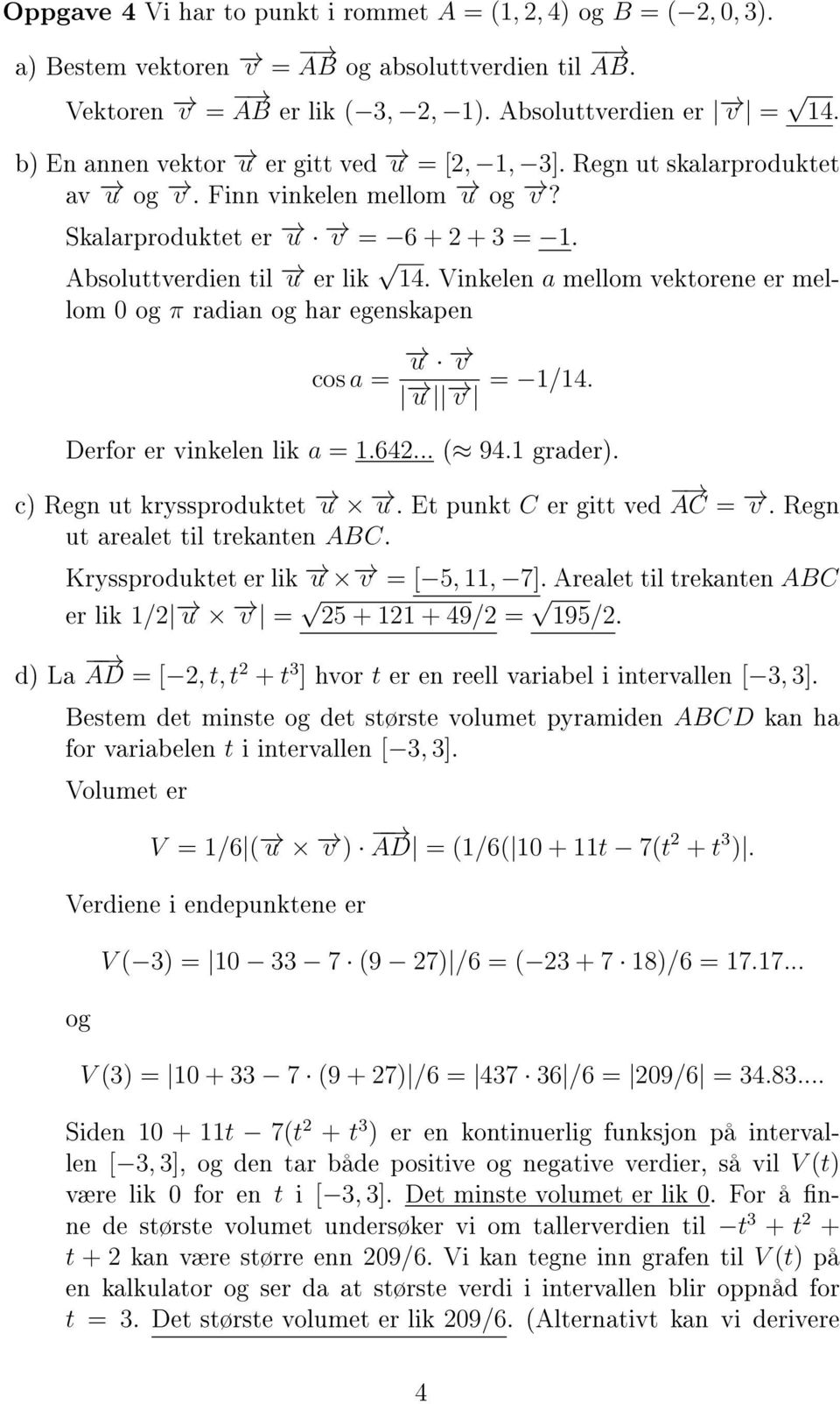 Vinkelen a mellom vektorene er mellom 0 og π radian og har egenskapen cos a = u v u v = 1/14. Derfor er vinkelen lik a = 1.642... ( 94.1 grader). c) Regn ut kryssproduktet u u.