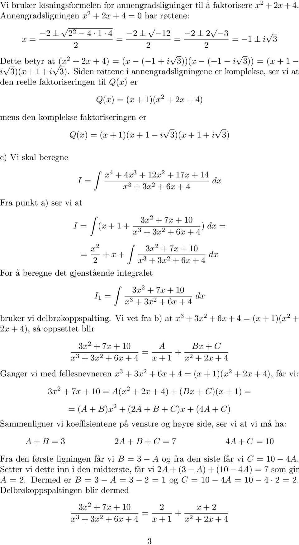 Siden røttene i annengradsligningene er komplekse, ser vi at den reelle faktoriseringen til Q(x) er mens den komplekse faktoriseringen er c) Vi skal beregne Q(x) = (x + )(x + x + ) Q(x) = (x + )(x +