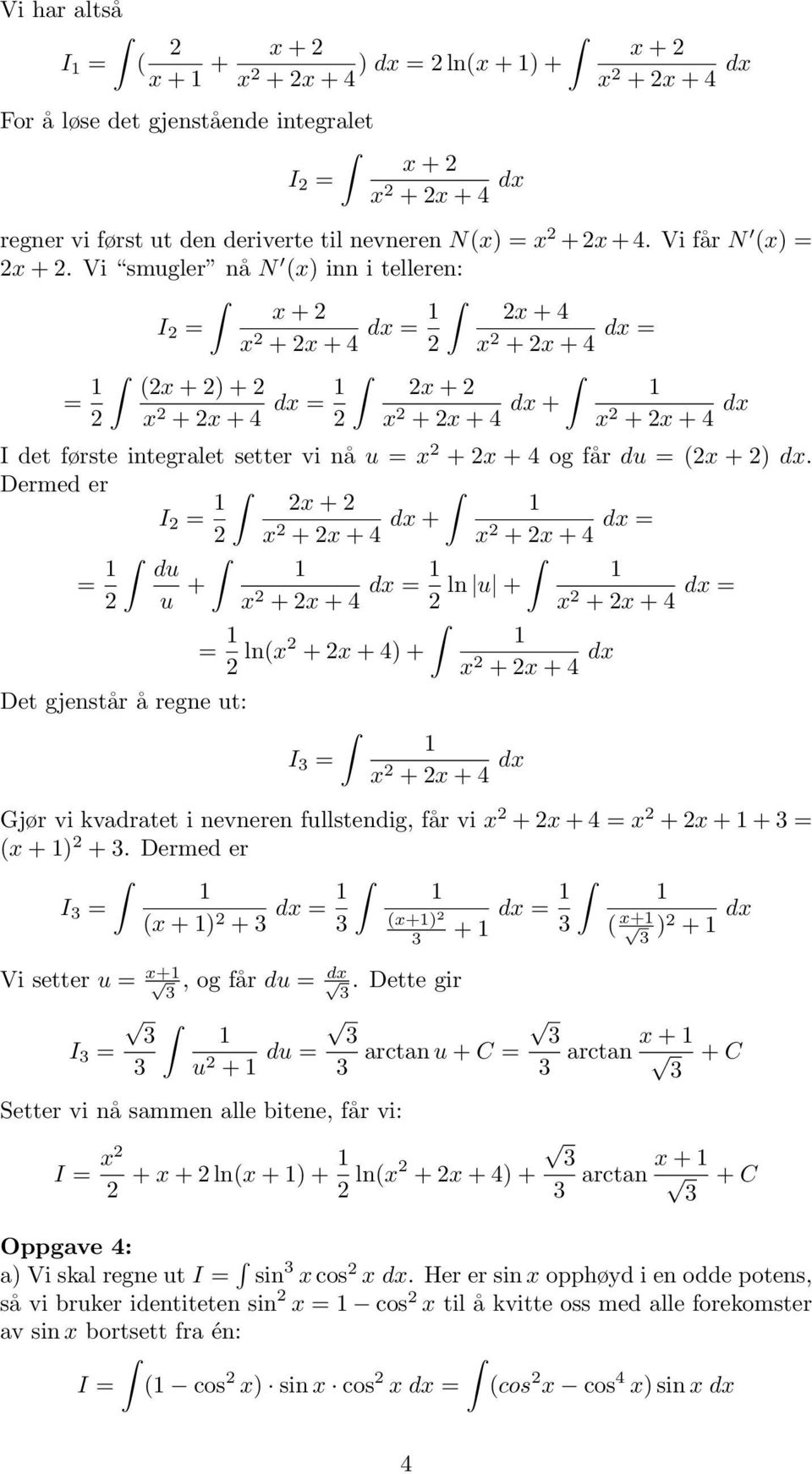 Vi smugler nå N (x) inn i telleren: x + I = x + x + dx = x + x + x + dx = = (x + ) + x + x + dx = x + x + x + dx + x + x + dx I det første integralet setter vi nå u = x + x + og får du = (x + ) dx.