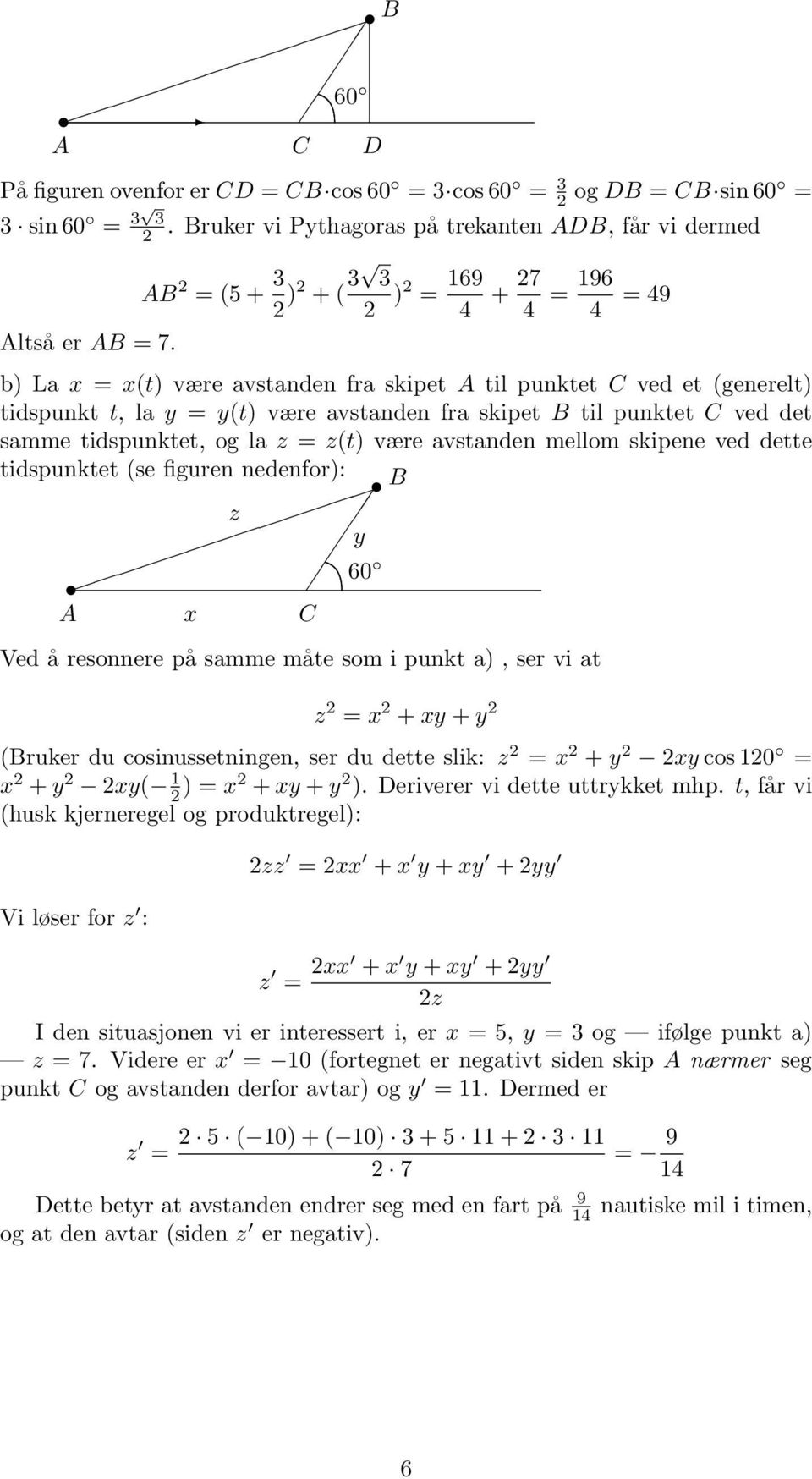 mellom skipene ved dette tidspunktet (se figuren nedenfor): B z y 6 A x C Ved å resonnere på samme måte som i punkt a), ser vi at z = x + xy + y (Bruker du cosinussetningen, ser du dette slik: z = x