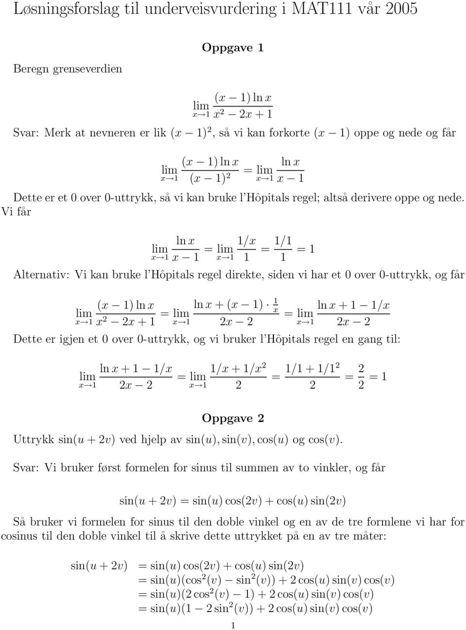 Vi får ln x x 1 = 1/x 1 = 1/1 1 = 1 Alternativ: Vi kan bruke l Hôpitals regel direkte, siden vi har et over -uttrykk, og får (x 1) ln x x x + 1 = ln x + (x 1) 1 x x = ln x + 1 1/x x Dette er igjen et