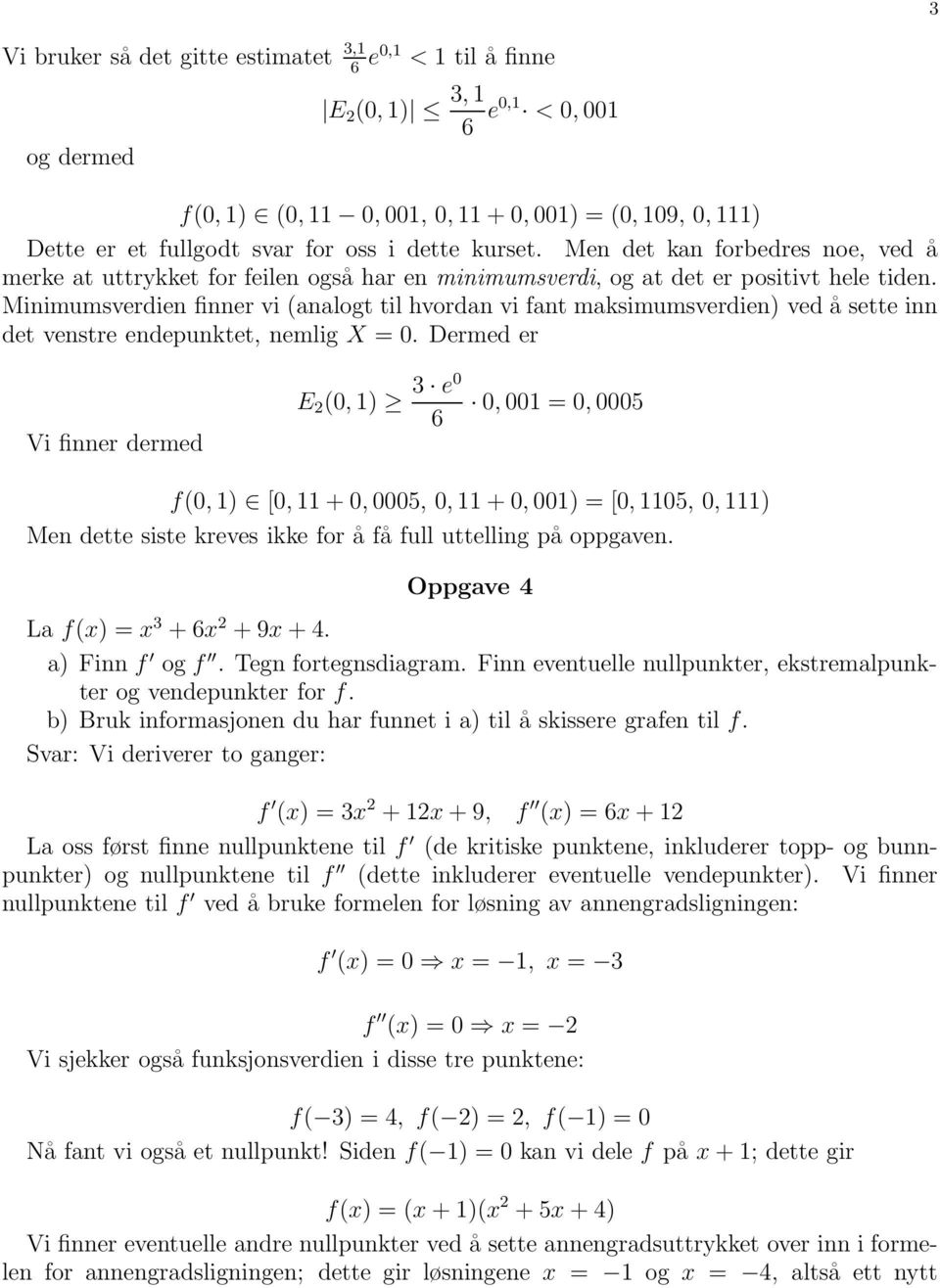 Minimumsverdien finner vi (analogt til hvordan vi fant maksimumsverdien) ved å sette inn det venstre endepunktet, nemlig X =.