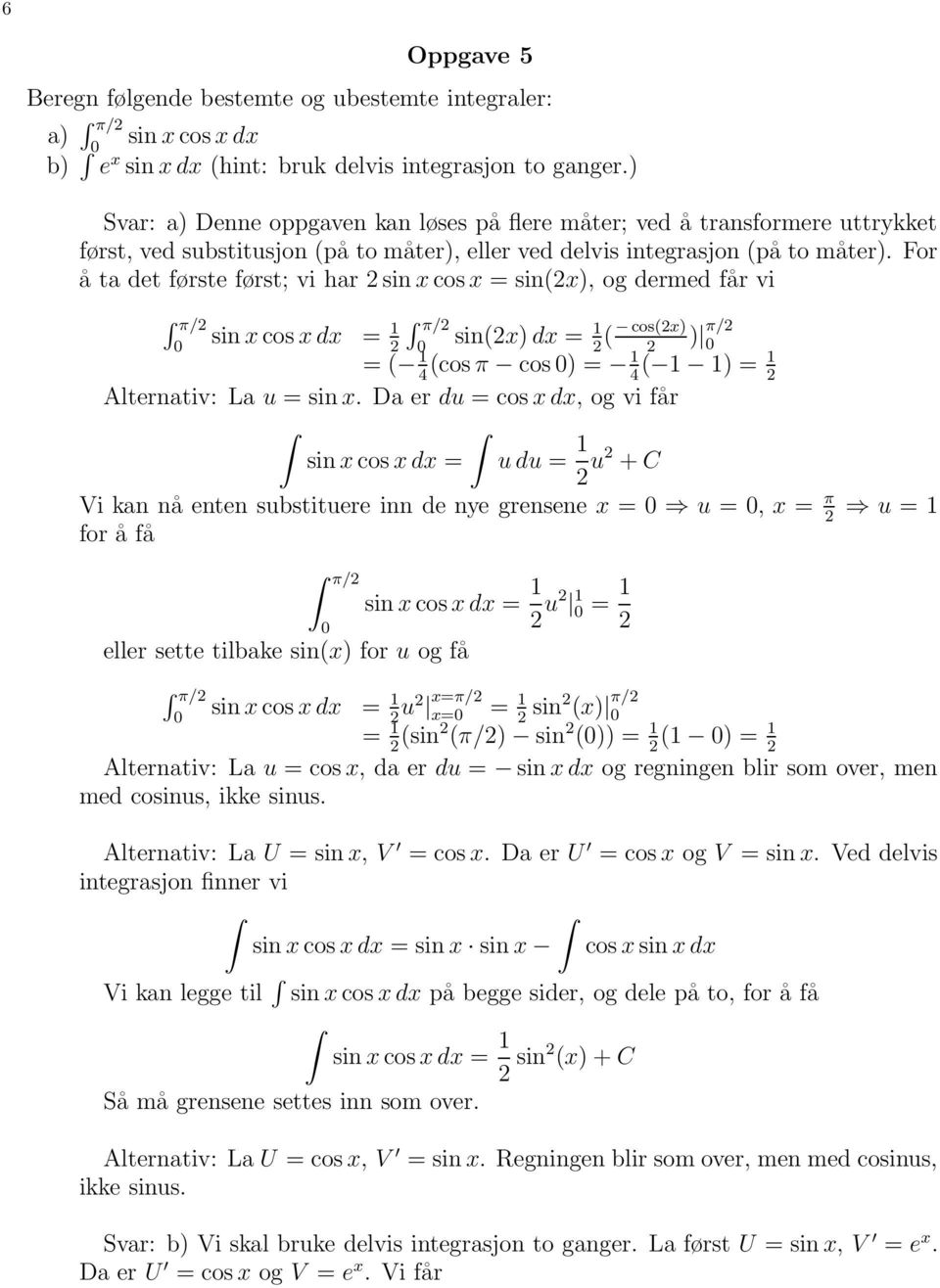 For å ta det første først; vi har sin x cos x = sin(x), og dermed får vi π/ π/ sin x cos x dx = 1 sin(x) dx = 1 ( cos(x) = ( 1 (cos π cos ) = 1 ( 1 1) = 1 4 4 Alternativ: La u = sin x.