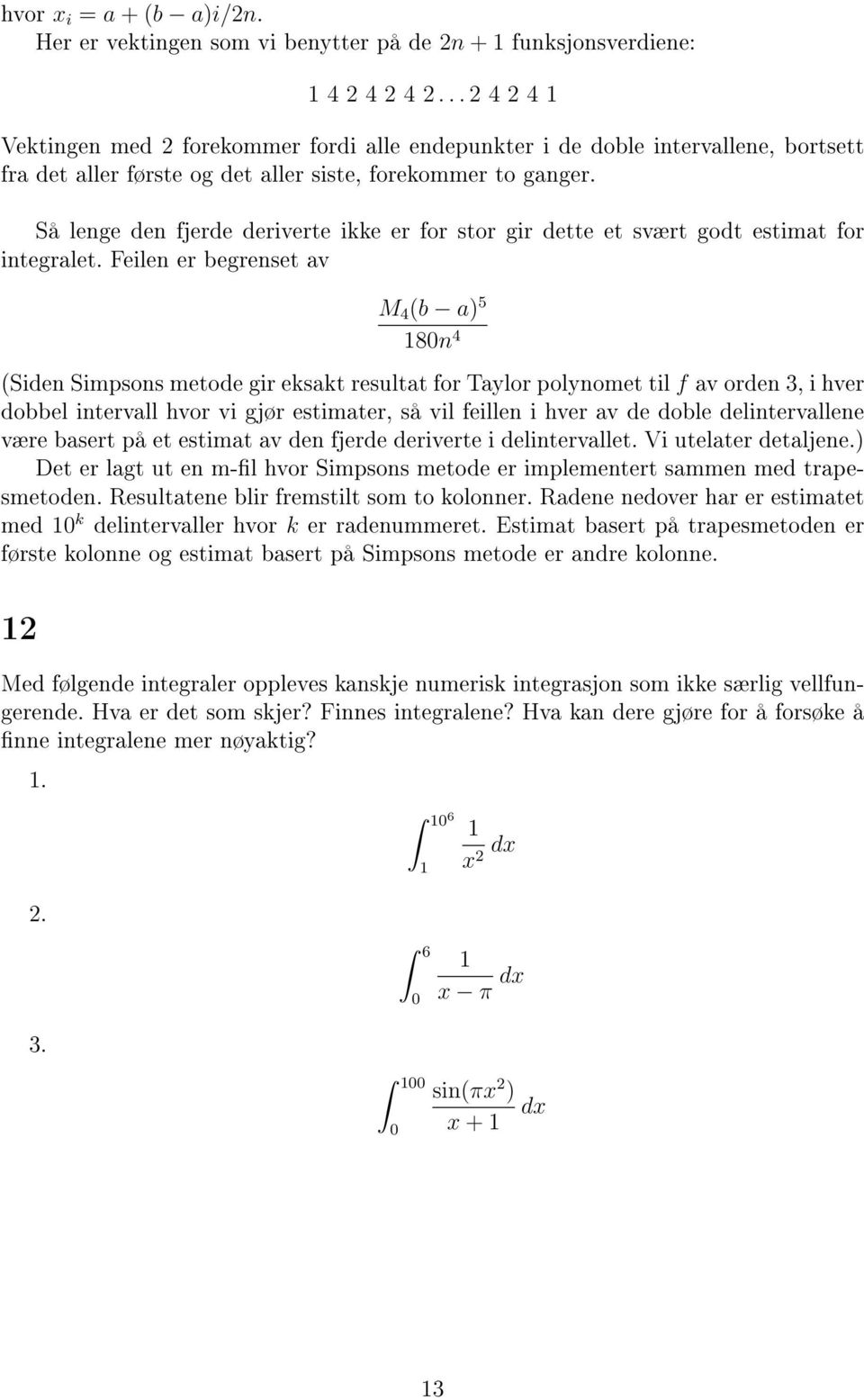 Så lenge den fjerde deriverte ikke er for stor gir dette et svært godt estimat for integralet.