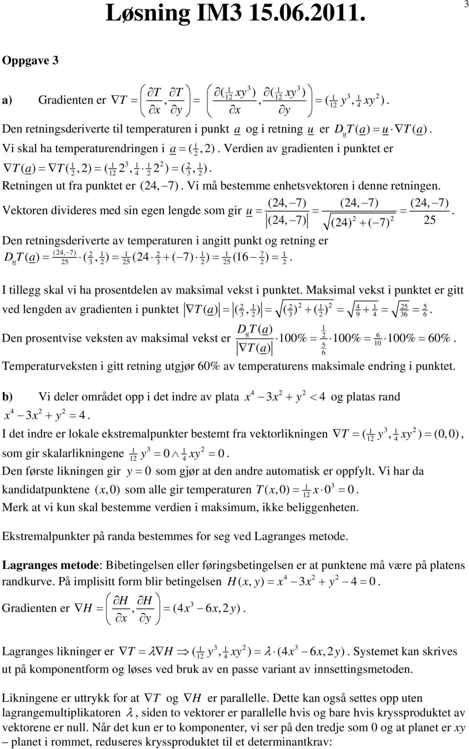 Vektoren divideres med sin egen lengde som gir u (, 7) () + ( 7) 5 Den retningsderiverte av temperaturen i angitt punkt og retning er (, 7) 1 1 1 1 7 1 D( a) (, ) ( + ( 7) ) (16 ) u 5 5 5 I tillegg