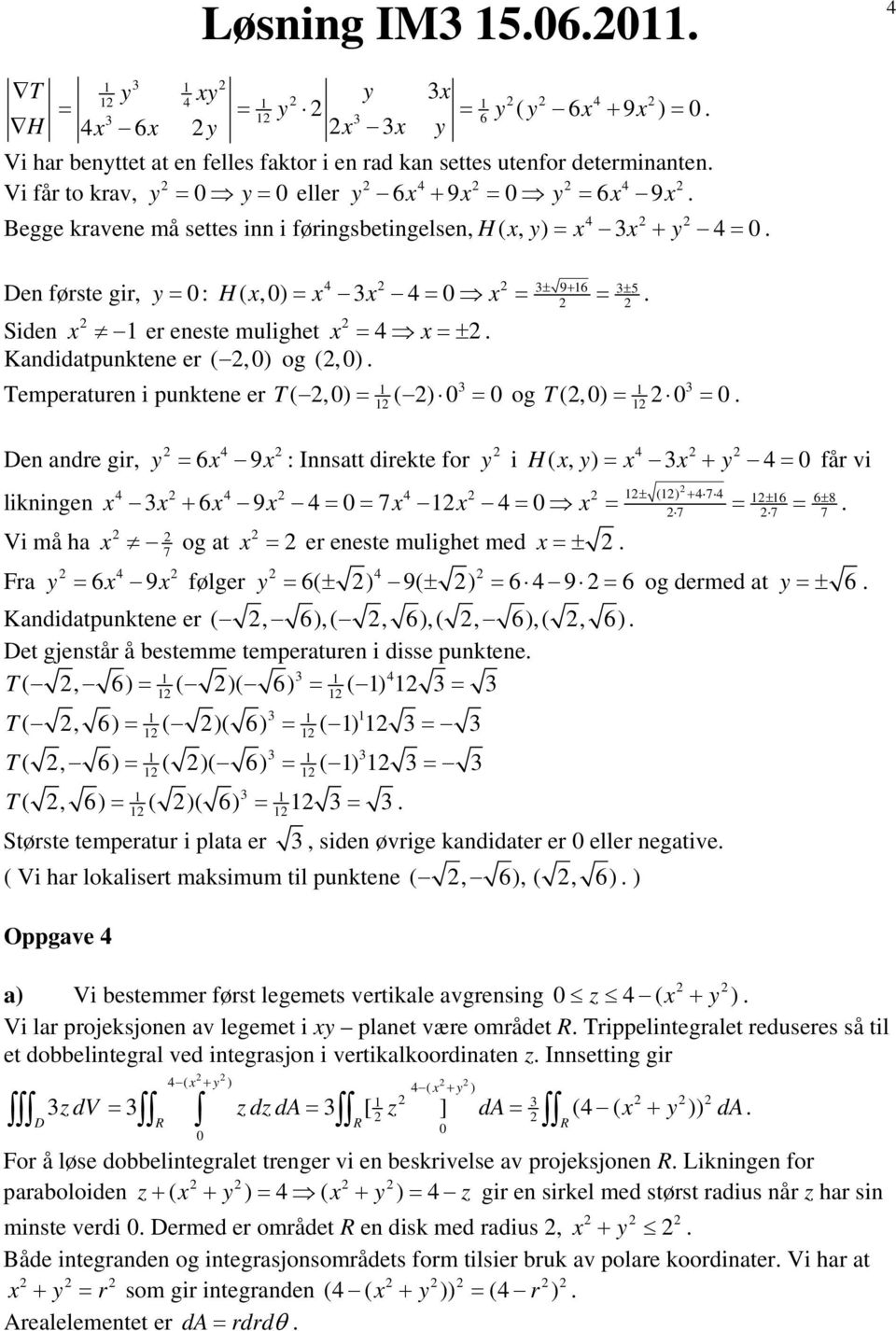 punktene er (,) ( ) og (,) Den andre gir, y 6x 9x : Innsatt direkte for 1 y i 1 H( x, y) x x + y får vi 1 ± (1) + 7 ± ± 1 16 6 8 likningen x x + 6x 9x 7x 1x x 7 7 7 Vi må ha x 7 og at x er eneste