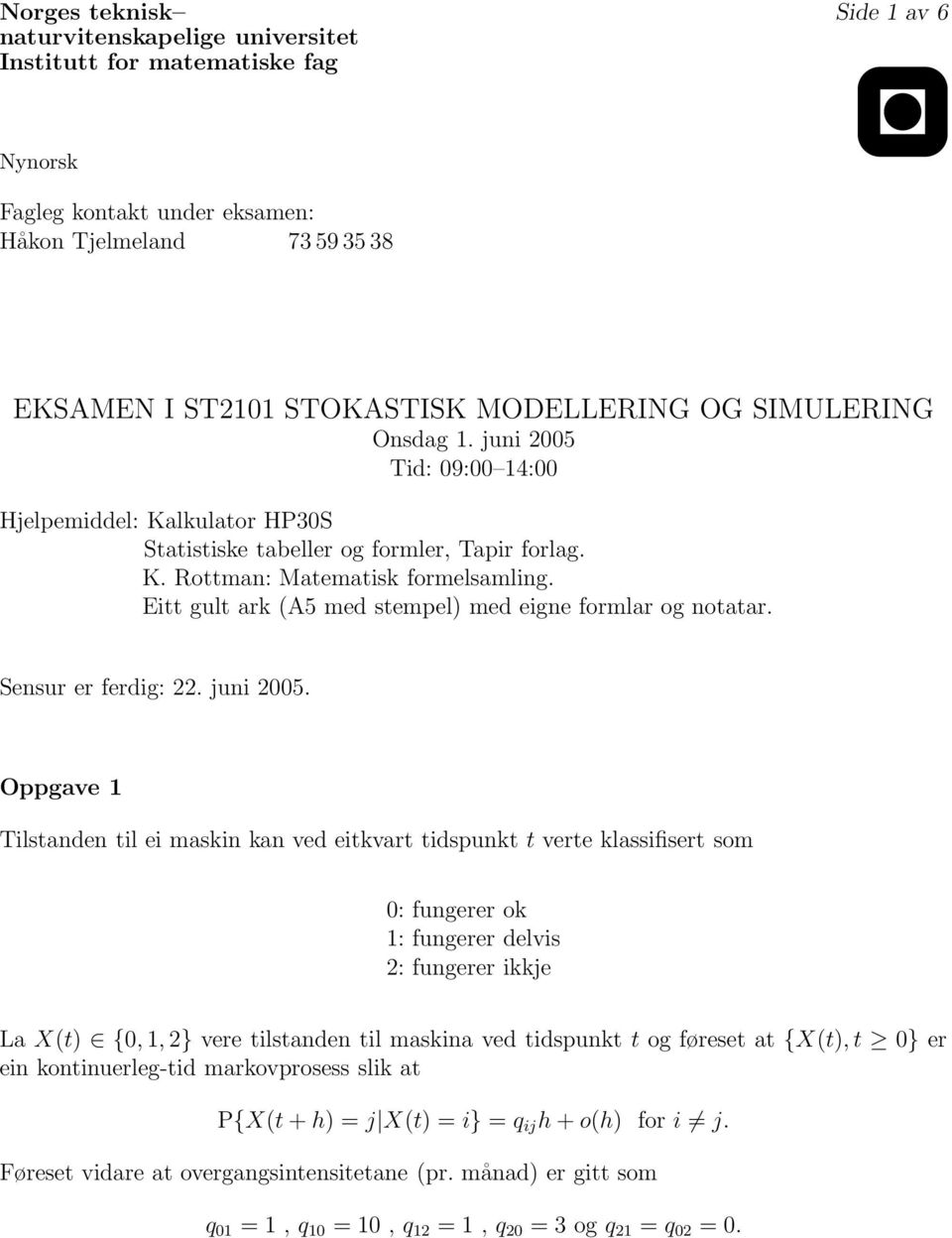 Eitt gult ark (A5 med stempel) med eigne formlar og notatar. Sensur er ferdig: 22. juni 2005.