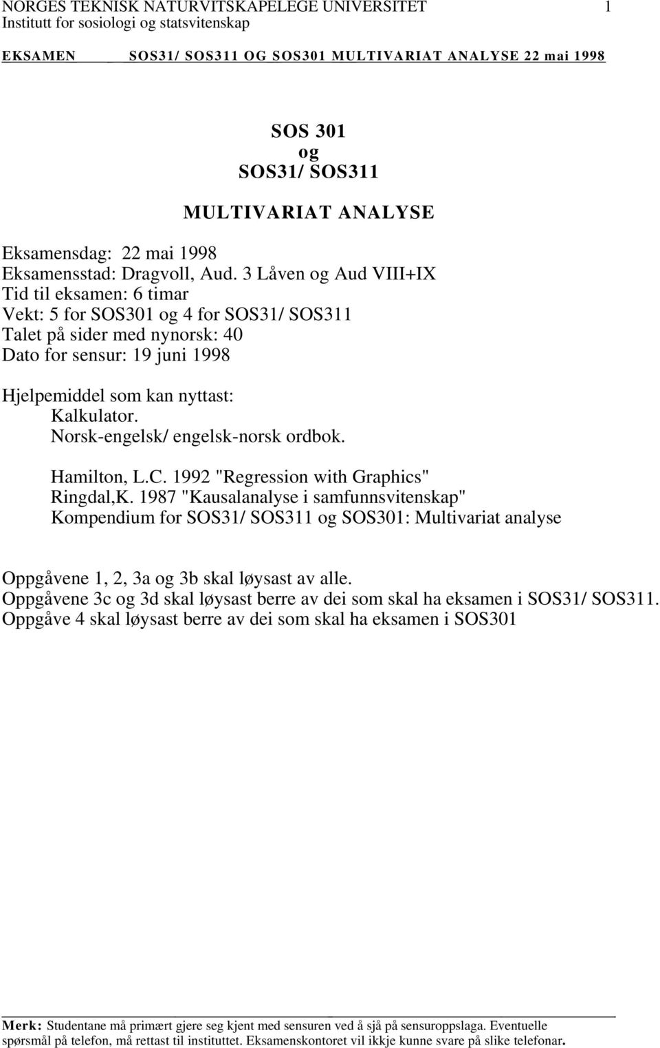 kan nyttast: Kalkulator. Norsk-engelsk/ engelsk-norsk ordbok. Hamilton, L.C. 1992 "Regression with Graphics" Ringdal,K.