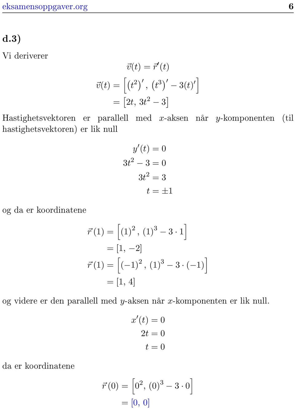 x-aksen når y-komponenten til hastighetsvektoren) er lik null og da er koordinatene r ) = y t) = 3t 3 =