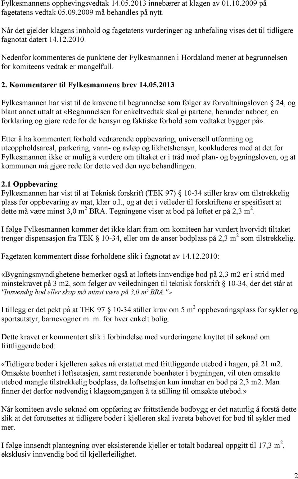 Nedenfor kommenteres de punktene der Fylkesmannen i Hordaland mener at begrunnelsen for komiteens vedtak er mangelfull. 2. Kommentarer til Fylkesmannens brev 14.05.