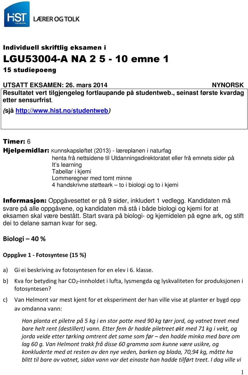 no/studentweb) Timer: 6 Hjelpemidlar: Kunnskapsløftet (2013) læreplanen i naturfag henta frå nettsidene til Utdanningsdirektoratet eller frå emnets sider på It s learning Tabellar i kjemi Lommeregner