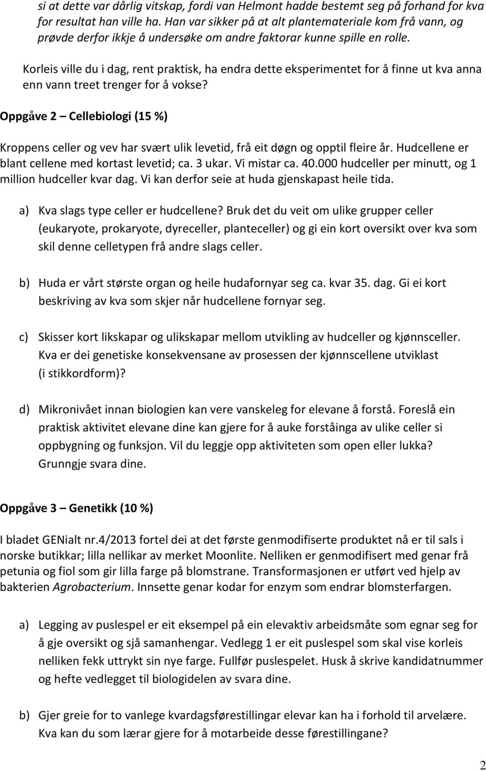 Korleis ville du i dag, rent praktisk, ha endra dette eksperimentet for å finne ut kva anna enn vann treet trenger for å vokse?