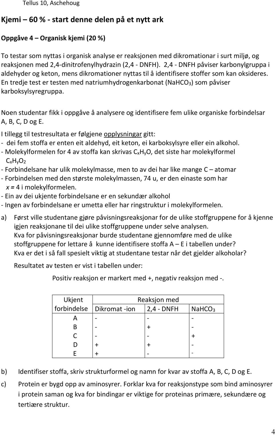 En tredje test er testen med natriumhydrogenkarbonat (NaHCO3) som påviser karboksylsyregruppa.